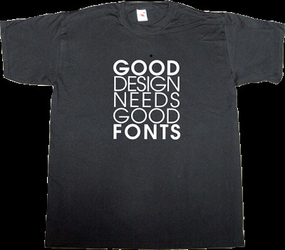 ephemeral t shirts Good design needs good fonts
